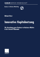 Innovative Kapitalnutzung: Die Entstehung Neuer Business-To-Business-Markte in Der Internet-Okonomie