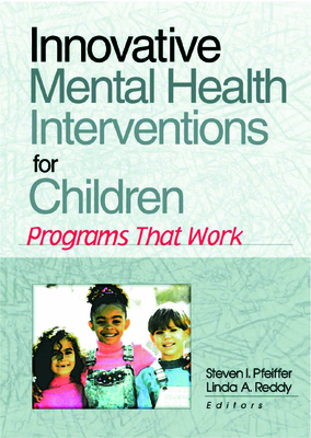 Innovative Mental Health Interventions for Children: Programs That Work - Pfeiffer, Steven I, and Reddy, Linda A