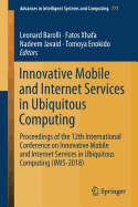 Innovative Mobile and Internet Services in Ubiquitous Computing: Proceedings of the 12th International Conference on Innovative Mobile and Internet Services in Ubiquitous Computing (Imis-2018)