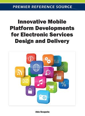 Innovative Mobile Platform Developments for Electronic Services Design and Delivery - Scupola, Ada (Editor)