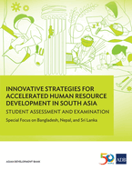 Innovative Strategies for Accelerated Human Resource Development in South Asia: Student Assessment and Examination: Special Focus on Bangladesh, Nepal, and Sri Lanka