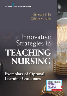 Innovative Strategies in Teaching Nursing: Exemplars of Optimal Learning Outcomes - Ea, Emerson (Editor), and Alfes, Celeste M, Msn, RN, CNE, Faan (Editor)