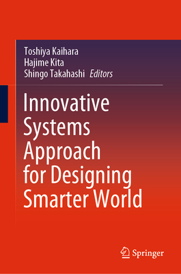 Innovative Systems Approach for Designing Smarter World - Kaihara, Toshiya (Editor), and Kita, Hajime (Editor), and Takahashi, Shingo (Editor)