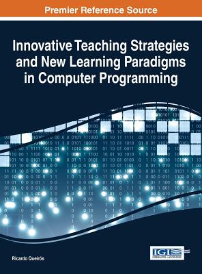 Innovative Teaching Strategies and New Learning Paradigms in Computer Programming - Queirs, Ricardo (Editor)