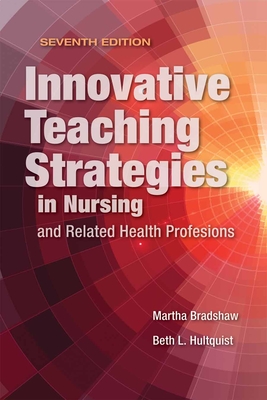 Innovative Teaching Strategies in Nursing and Related Health Professions - Bradshaw, Martha J, and Hultquist, Beth L