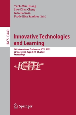 Innovative Technologies and Learning: 5th International Conference, ICITL 2022, Virtual Event, August 29-31, 2022, Proceedings - Huang, Yueh-Min (Editor), and Cheng, Shu-Chen (Editor), and Barroso, Joo (Editor)