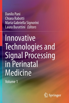 Innovative Technologies and Signal Processing in Perinatal Medicine: Volume 1 - Pani, Danilo (Editor), and Rabotti, Chiara (Editor), and Signorini, Maria Gabriella (Editor)