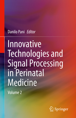 Innovative Technologies and Signal Processing in Perinatal Medicine: Volume 2 - Pani, Danilo (Editor)