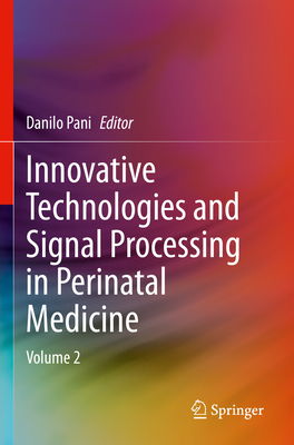 Innovative Technologies and Signal Processing in Perinatal Medicine: Volume 2 - Pani, Danilo (Editor)