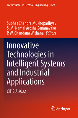 Innovative Technologies in Intelligent Systems and Industrial Applications: CITISIA 2022 - Mukhopadhyay, Subhas Chandra (Editor), and Senanayake, S.M. Namal Arosha (Editor), and Withana, P.W. Chandana (Editor)