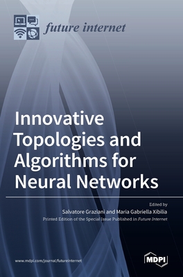 Innovative Topologies and Algorithms for Neural Networks - Graziani, Salvatore (Guest editor), and Xibilia, Maria Gabriella (Guest editor)