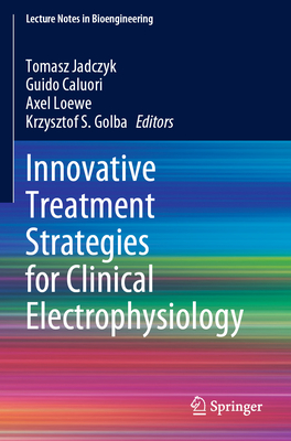 Innovative Treatment Strategies for Clinical Electrophysiology - Jadczyk, Tomasz (Editor), and Caluori, Guido (Editor), and Loewe, Axel (Editor)