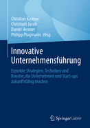 Innovative Unternehmensfhrung: Erprobte Strategien, Techniken Und Booster, Die Unternehmen Und Start-Ups Zukunftsfhig Machen