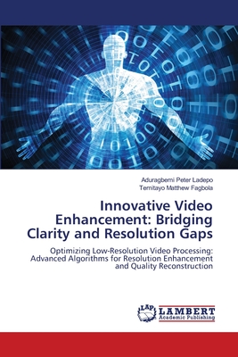 Innovative Video Enhancement: Bridging Clarity and Resolution Gaps - Ladepo, Aduragbemi Peter, and Fagbola, Temitayo Matthew