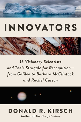 Innovators: 16 Visionary Scientists and Their Struggle for Recognition--From Galileo to Barbara McClintock and Rachel Carson - Kirsch, Donald R