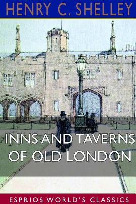 Inns and Taverns of Old London (Esprios Classics) - Shelley, Henry C