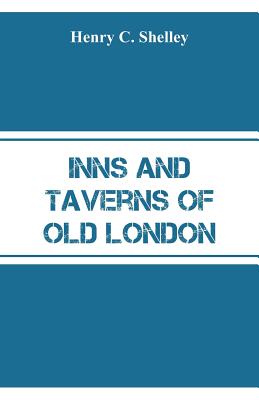 Inns and Taverns of Old London - Shelley, Henry C