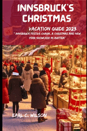 Innsbruck Christmas Vacation Guide 2023: Innsbruck Festive Charm, A Christmas and New year showcase in Austria"