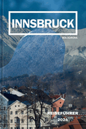 Innsbruck Reisef?hrer 2024: Entdecken Sie den alpinen Charme: Eine Reise durch die Kultur, Geschichte und landschaftliche Pracht Innsbrucks.