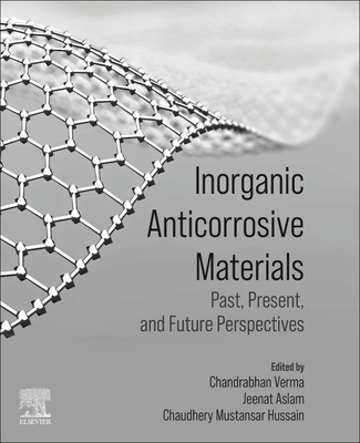 Inorganic Anticorrosive Materials: Past, Present and Future Perspectives - Verma, Chandrabhan (Editor), and Aslam, Jeenat (Editor), and Mustansar Hussain, Chaudhery, PhD (Editor)