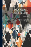 Inorganic Chemistry: Theoretical and Practical: With an Introduction to the Principles of Chemical Analysis, Inorganic and Organic: An Elementary Text-Book
