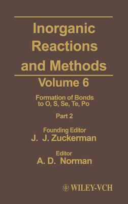 Inorganic Reactions and Methods, the Formation of Bonds to O, S, Se, Te, Po (Part 2) - Zuckerman, J J, and Norman, A D (Editor)