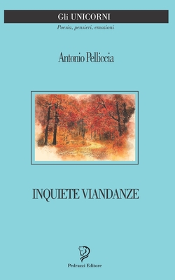 Inquiete Viandanze: Poesie - Pelliccia, Antonio