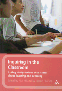 Inquiring in the Classroom: Asking the Questions that Matter About Teaching and Learning