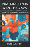 Inquiring Minds Want to Grow: Harnessing the Power of Reflective Inquiry for Growth and Transformation