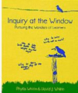 Inquiry at the Window: Pursuing the Wonders of Learners - Whitin, Phyllis, and Whitin, David