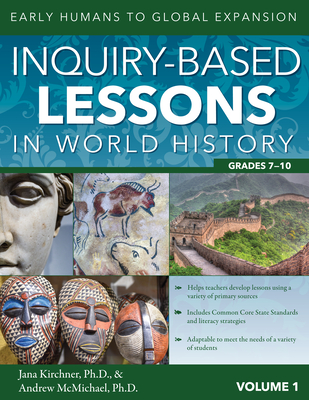 Inquiry-Based Lessons in World History: Early Humans to Global Expansion (Vol. 1, Grades 7-10) - Kirchner, Jana, and McMichael, Andrew