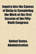 Inquiry Into the Causes of Delay in Completing the Work of the First Session of the Fifty-Ninth Congress, Under the Provisions of Senate Resolution 17