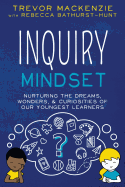 Inquiry Mindset: Nurturing the Dreams, Wonders, and Curiosities of Our Youngest Learners