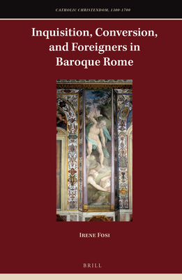 Inquisition, Conversion, and Foreigners in Baroque Rome - Fosi, Irene