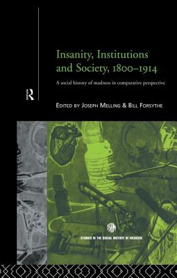 Insanity, Institutions and Society, 1800-1914 - Forsythe, Bill (Editor), and Melling, Joseph (Editor)