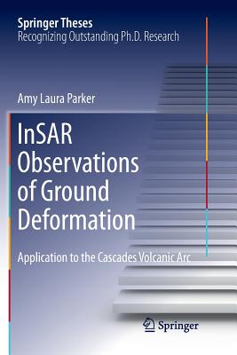 Insar Observations of Ground Deformation: Application to the Cascades Volcanic ARC - Parker, Amy Laura