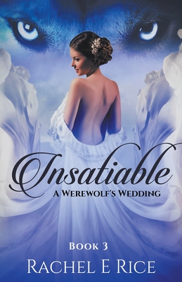 Insatiable: A Werewolf's Wedding - Rice, Rachel E
