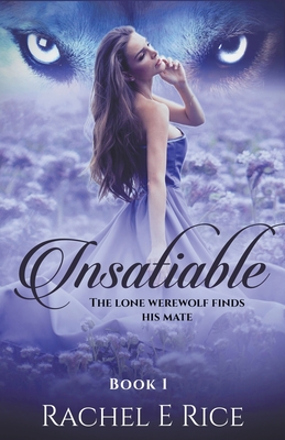 Insatiable: The Lone Werewolf finds his mate - Rice, Rachel E