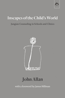 Inscapes of the Child's World: Jungian Counseling in Schools and Clinics - Hillman, James (Foreword by), and Allan, John