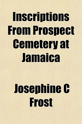 Inscriptions from Prospect Cemetery at Jamaica - Frost, Josephine C