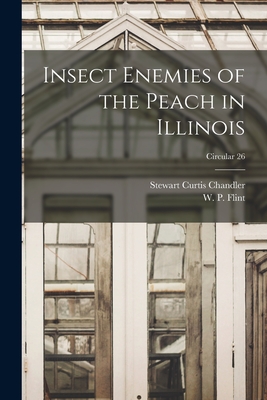 Insect Enemies of the Peach in Illinois; Circular 26 - Chandler, Stewart Curtis 1889-, and Flint, W P (Wesley Pillsbury) 1882 (Creator)