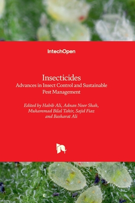 Insecticides: Advances in Insect Control and Sustainable Pest Management - Ali, Habib (Editor), and Shah, Adnan Noor (Editor), and Tahir, Muhammad Bilal (Editor)