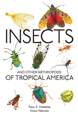 Insects and Other Arthropods of Tropical America - Hanson, Paul E, and Nishida, Kenji (Photographer)