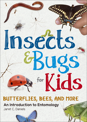 Insects & Bugs for Kids: An Introduction to Entomology - Daniels, Jaret C