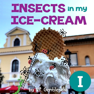 Insects in My Ice-Cream: The Letter I Book - Gentileschi, H P