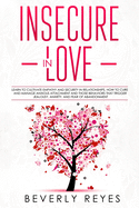 Insecure in Love: Learn to Cultivate Empathy and Security in Relationships. How to Cure and Manage Anxious Attachment and those Behaviors that Trigger Jealousy, Anxiety, and Fear of Abandonment