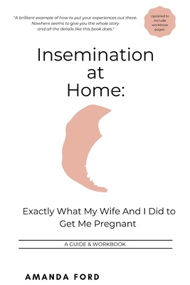 Insemination At Home: Exactly What My Wife And I Did to Get Me Pregnant - Ford, Amanda