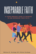 Inseparable Faith: A Young Person's Guide to Growing In and Defending Their Faith