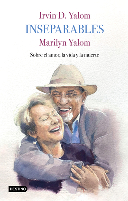 Inseparables: Sobre El Amor, La Vida Y La Muerte - Yalom, Irvin D, and Yalom, Marilyn