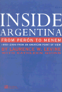 Inside Argentina from Peron to Menem: 1950-2000 from an American Point of View - Levine, Laurence W, and Levine, Lawrence W, and Quinn, Kathleen